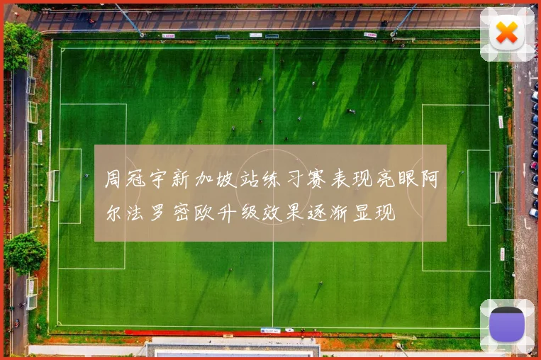周冠宇新加坡站练习赛表现亮眼阿尔法罗密欧升级效果逐渐显现